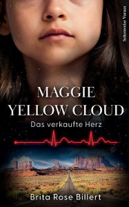 Title: Maggie Yellow Cloud: Das verkaufte Herz, Author: Brita Rose Billert
