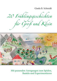 Title: 20 Frühlingsgeschichten für Groß und Klein: Mit passenden Anregungen zum Spielen, Basteln und Experimentieren, Author: Gisela B Schmidt