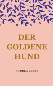Title: Der Goldene Hund, Author: Andrea Ernst