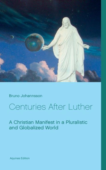 Centuries After Luther: A Christian Manifest in a Pluralistic and Globalized World