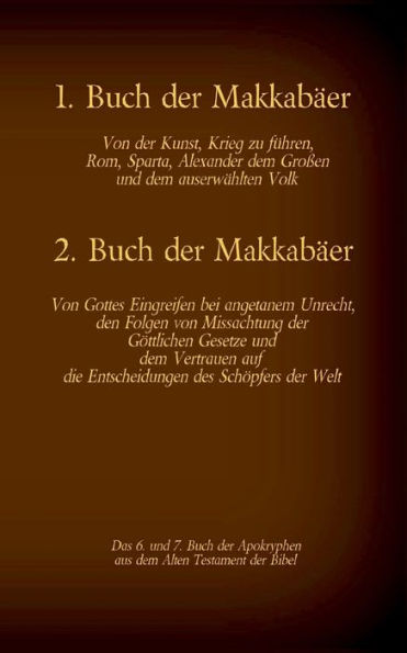 Das 1. und 2. Buch der Makkabï¿½er, das 6. und 7. Buch der Apokryphen aus der Bibel: Von der Kunst, Krieg zu fï¿½hren, Gottes Eingreifen bei angetanem Unrecht und dem Vertrauen auf die Entscheidungen des Schï¿½pfers der Welt