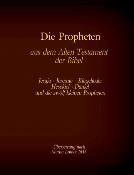 Die Propheten aus dem Alten Testament der Bibel: Jesaja, Jeremia, Klagelieder, Hesekiel, Daniel und die zwï¿½lf kleinen Propheten