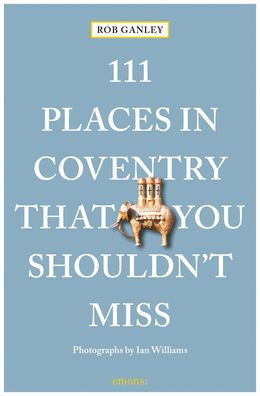 111 Places in Coventry That You Shouldn't Miss