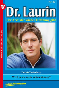 Title: Dr. Laurin 82 - Arztroman: Wird er nie mehr reiten können?, Author: Patricia Vandenberg