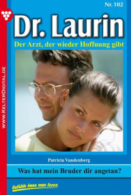 Title: Dr. Laurin 102 - Arztroman: Was hat mein Bruder dir angetan?, Author: Patricia Vandenberg