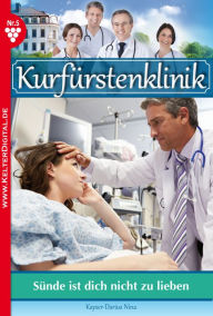 Title: Kurfürstenklinik 5 - Arztroman: Sünde ist dich nicht zu lieben, Author: Nina Kayser-Darius