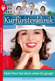 Title: Kurfürstenklinik 6 - Arztroman: Mein Herz hat doch schon ja gesagt, Author: Nina Kayser-Darius