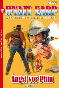 Title: Wyatt Earp 103 - Western: Angst vor Phin, Author: William Mark