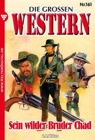 Title: Die großen Western 161: Sein wilder Bruder Chad, Author: H.U. Wilken