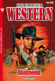 Title: Die großen Western 155: Blutmond, Author: Frank Callahan