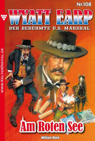 Title: Wyatt Earp 108 - Western: Am Roten See, Author: Mark William