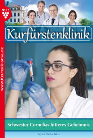 Title: Kurfürstenklinik 13 - Arztroman: Schwester Cornelias bitteres Geheimnis, Author: Nina Kayser-Darius