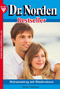 Title: Dr. Norden Bestseller 187 - Arztroman: Heiratsantrag mit Hindernissen, Author: Patricia Vandenberg