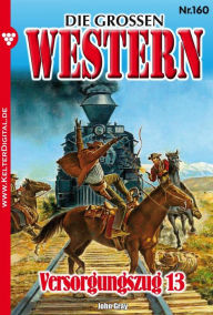 Title: Die großen Western 160: Versorgungszug 13, Author: John Gray