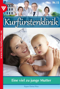 Title: Kurfürstenklinik 15 - Arztroman: Eine viel zu junge Mutter, Author: Nina Kayser-Darius