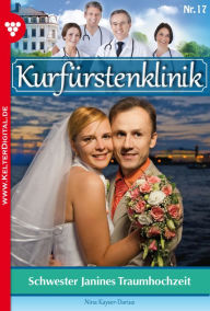 Title: Kurfürstenklinik 17 - Arztroman: Schwester Janines Traumhochzeit, Author: Nina Kayser-Darius