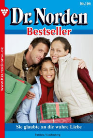 Title: Dr. Norden Bestseller 194 - Arztroman: Sie glaubte an die wahre Liebe, Author: Patricia Vandenberg