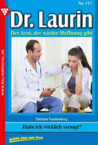 Title: Dr. Laurin 117 - Arztroman: Habe ich wirklich versagt?, Author: Patricia Vandenberg