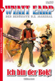 Title: Wyatt Earp 119 - Western: Ich bin der Boß!, Author: William Mark