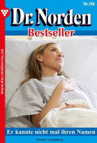 Title: Dr. Norden Bestseller 198 - Arztroman: Er kannte nicht mal ihren Namen, Author: Patricia Vandenberg