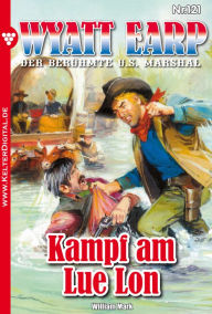 Title: Wyatt Earp 121 - Western: Kampf am Lue Lon, Author: William Mark