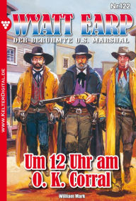 Title: Wyatt Earp 122 - Western: Um 12 Uhr am O. K. Corral, Author: William Mark