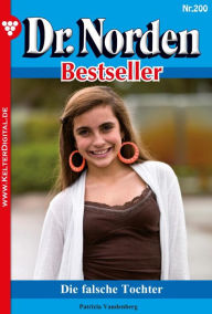 Title: Dr. Norden Bestseller 200 - Arztroman: Die falsche Tochter, Author: Patricia Vandenberg