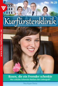 Title: Kurfürstenklinik 29 - Arztroman: Rosen, die ein Fremder schenkte, Author: Nina Kayser-Darius