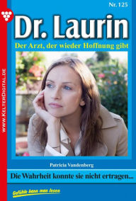 Title: Dr. Laurin 125 - Arztroman: Die Wahrheit konnte sie nicht ertragen..., Author: Patricia Vandenberg