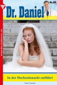 Title: Dr. Daniel 84 - Arztroman: In der Hochzeitsnacht entführt, Author: Marie Francoise
