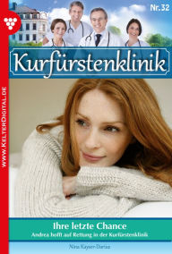 Title: Kurfürstenklinik 32 - Arztroman: Ihre letzte Chance, Author: Nina Kayser-Darius