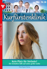 Title: Kein Platz für Stefanie?: Kurfürstenklinik 38 - Arztroman, Author: Nina Kayser-Darius