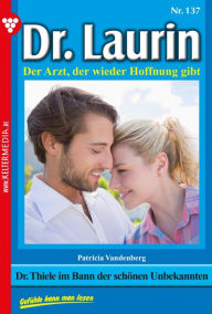 Title: Dr. Thiele im Bann der schönen Unbekannten: Dr. Laurin 137 - Arztroman, Author: Patricia Vandenberg