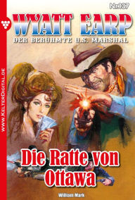 Title: Die Ratte von Ottawa: Wyatt Earp 137 - Western, Author: William Mark