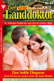 Title: Eine heikle Diagnose: Der neue Landdoktor 43 - Arztroman, Author: Tessa Hofreiter