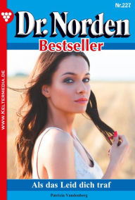 Title: Als das Leid dich traf: Dr. Norden Bestseller 227 - Arztroman, Author: Patricia Vandenberg