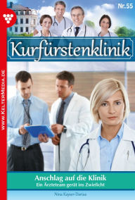 Title: Anschlag auf die Klinik: Kurfürstenklinik 55 - Arztroman, Author: Nina Kayser-Darius