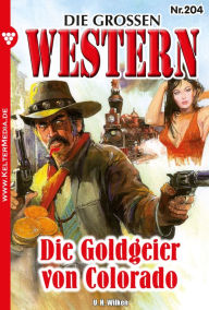 Title: Die Goldgeier von Colorado: Die großen Western 204, Author: U.H. Wilken