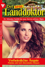 Title: Verheimlichte Ängste: Der neue Landdoktor 49 - Arztroman, Author: Tessa Hofreiter