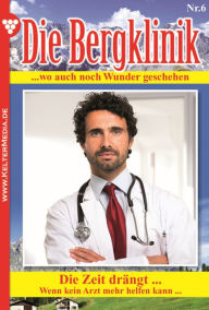 Title: Die Bergklinik 6 - Arztroman: Die Zeit drängt, Author: Hans-Peter Lehnert