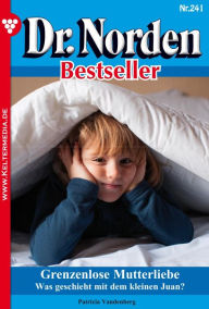 Title: Grenzenlose Mutterliebe: Dr. Norden Bestseller 241 - Arztroman, Author: Patricia Vandenberg