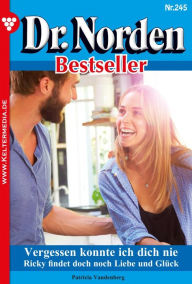 Title: Vergessen konnte ich dich nie: Dr. Norden Bestseller 245 - Arztroman, Author: Patricia Vandenberg