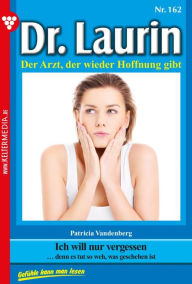 Title: Ich will nur vergessen: Dr. Laurin 162 - Arztroman, Author: Patricia Vandenberg