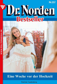 Title: Eine Woche vor der Hochzeit: Dr. Norden Bestseller 257 - Arztroman, Author: Patricia Vandenberg