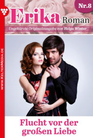 Title: Flucht vor der großen Liebe: Erika Roman 8 - Liebesroman, Author: Helga Winter