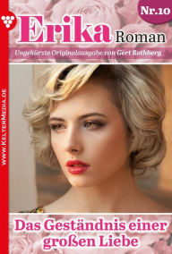 Title: Das Geständnis einer großen Liebe: Erika Roman 10 - Liebesroman, Author: Gert Rothberg