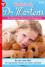 Title: Ihr Ein und Alles: Kinderärztin Dr. Martens 10 - Arztroman, Author: Britta Frey