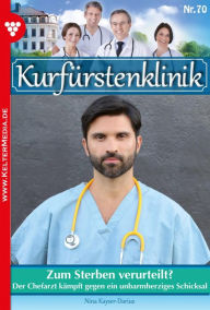 Title: Zum Sterben verurteilt?: Kurfürstenklinik 70 - Arztroman, Author: Nina Kayser-Darius