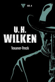 Title: Texaner-Treck: U.H. Wilken 4 - Western, Author: U.H. Wilken