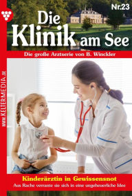 Title: Kinderärztin in Gewissensnot: Die Klinik am See 23 - Arztroman, Author: Britta Winckler